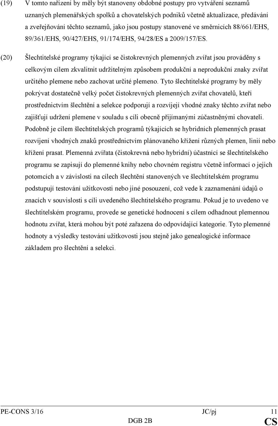 (20) Šlechtitelské programy týkající se čistokrevných plemenných zvířat jsou prováděny s celkovým cílem zkvalitnit udržitelným způsobem produkční a neprodukční znaky zvířat určitého plemene nebo