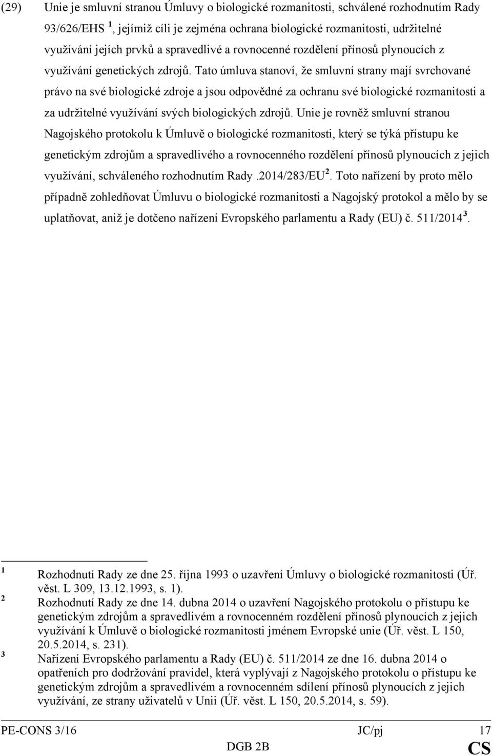 Tato úmluva stanoví, že smluvní strany mají svrchované právo na své biologické zdroje a jsou odpovědné za ochranu své biologické rozmanitosti a za udržitelné využívání svých biologických zdrojů.