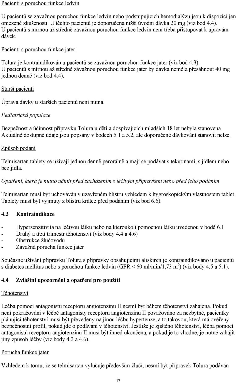 Pacienti s poruchou funkce jater Tolura je kontraindikován u pacientů se závažnou poruchou funkce jater (viz bod 4.3).