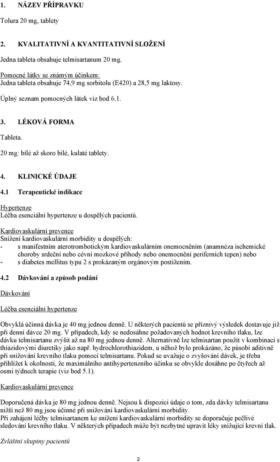 20 mg: bílé až skoro bílé, kulaté tablety. 4. KLINICKÉ ÚDAJE 4.1 Terapeutické indikace Hypertenze Léčba esenciální hypertenze u dospělých pacientů.