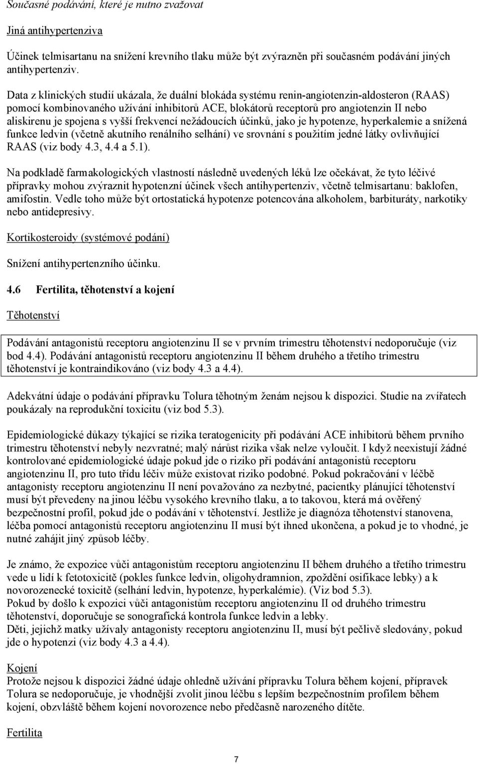 spojena s vyšší frekvencí nežádoucích účinků, jako je hypotenze, hyperkalemie a snížená funkce ledvin (včetně akutního renálního selhání) ve srovnání s použitím jedné látky ovlivňující RAAS (viz body