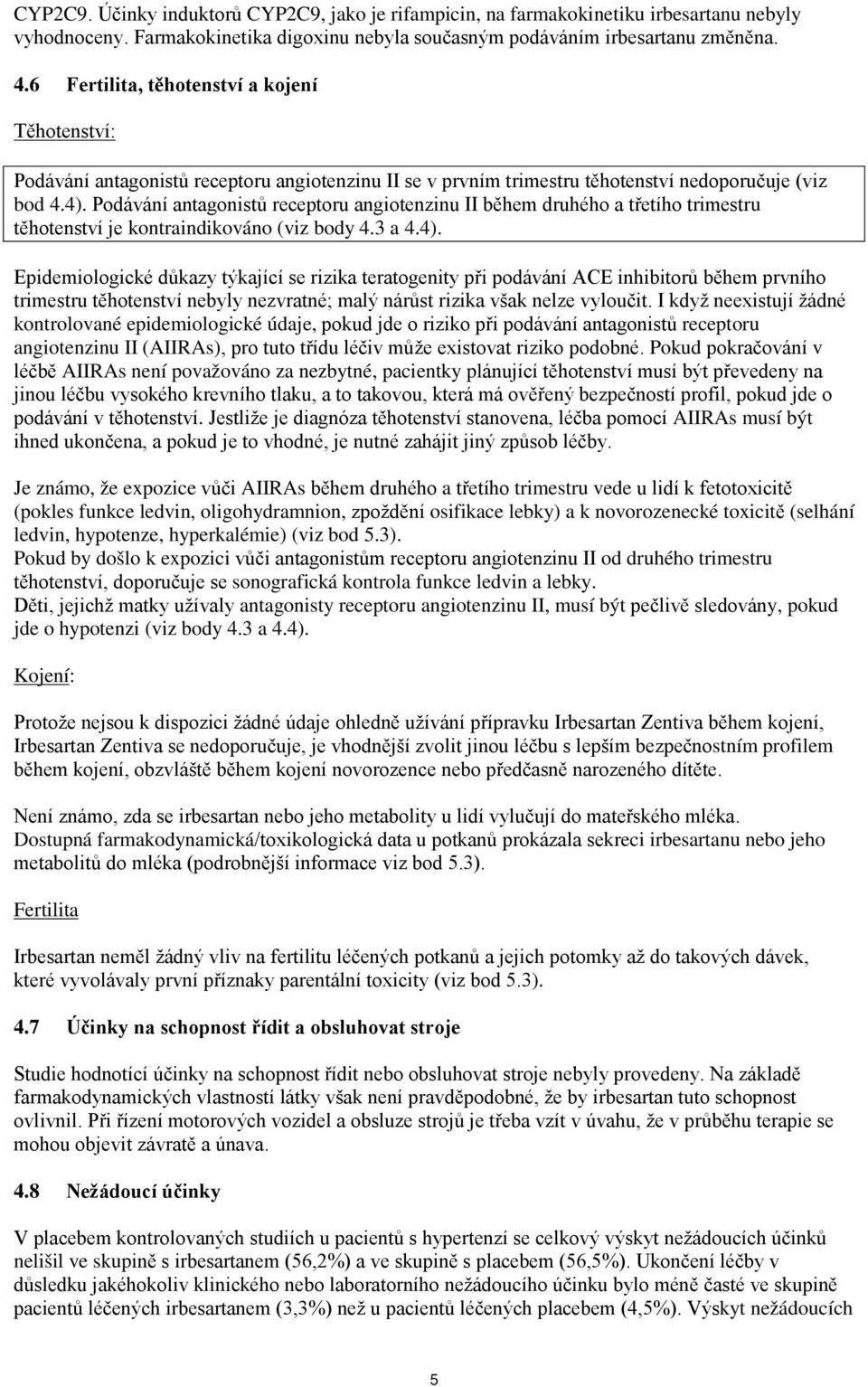 Podávání antagonistů receptoru angiotenzinu II během druhého a třetího trimestru těhotenství je kontraindikováno (viz body 4.3 a 4.4).