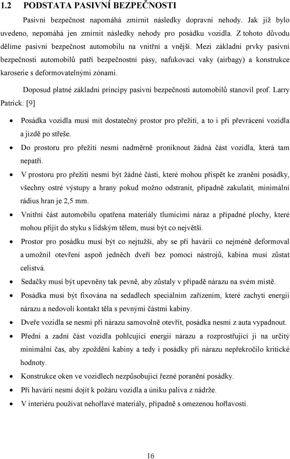 Mezi základní prvky pasivní bezpečnosti automobilů patří bezpečnostní pásy, nafukovací vaky (airbagy) a konstrukce karoserie s deformovatelnými zónami.