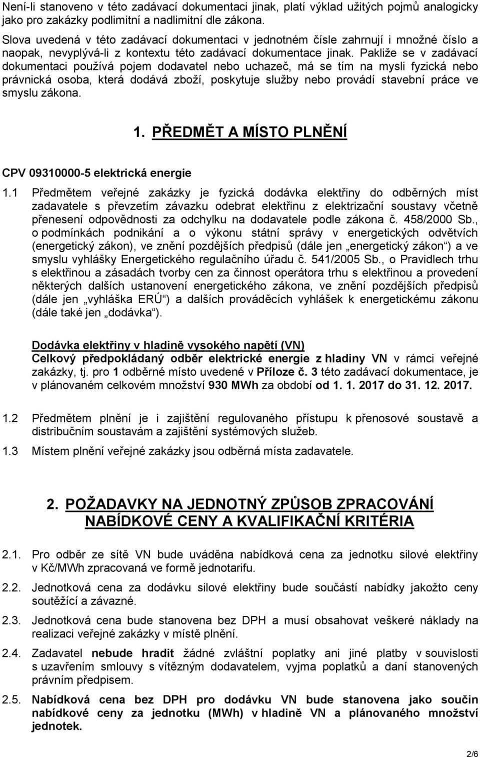 Pakliže se v zadávací dokumentaci používá pojem dodavatel nebo uchazeč, má se tím na mysli fyzická nebo právnická osoba, která dodává zboží, poskytuje služby nebo provádí stavební práce ve smyslu