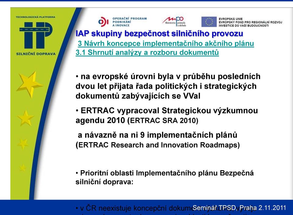 strategických dokumentů zabývajících se VVaI ERTRAC vypracoval Strategickou výzkumnou agendu 2010 (ERTRAC SRA 2010) a návazně na