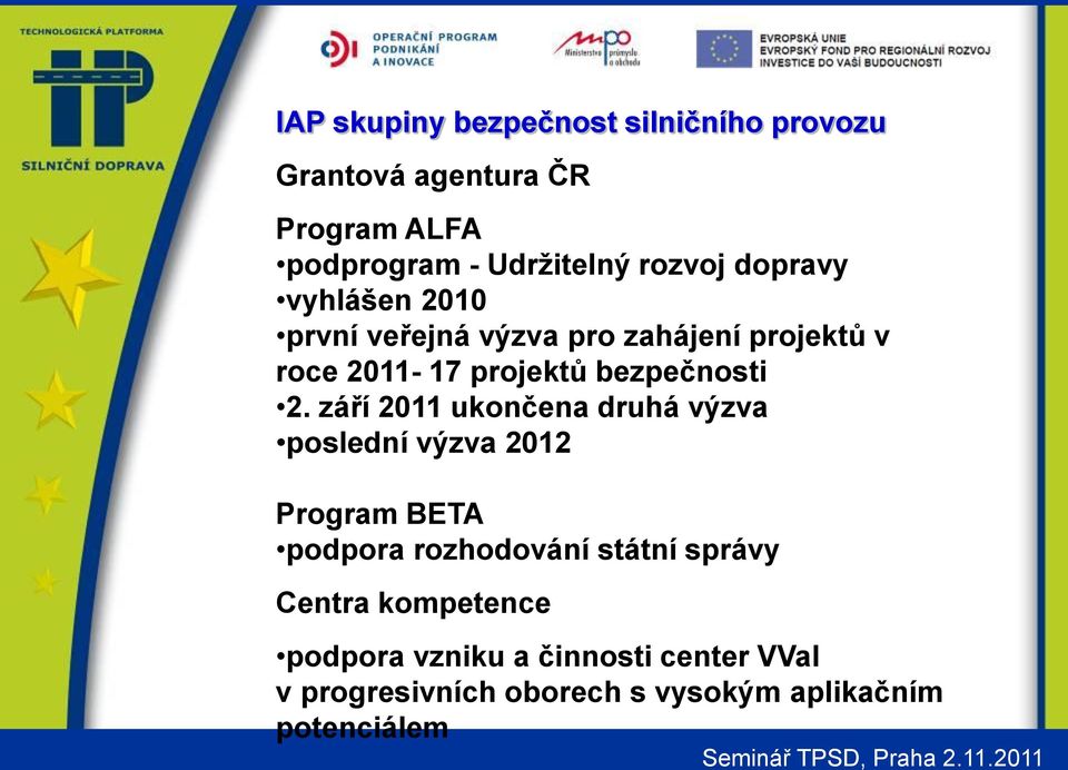 září 2011 ukončena druhá výzva poslední výzva 2012 Program BETA podpora rozhodování státní