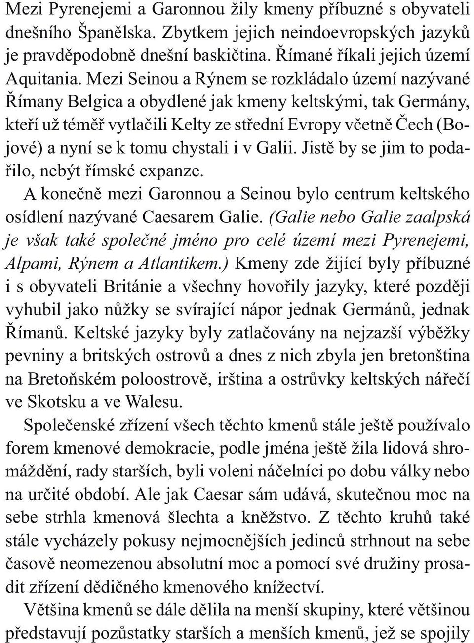 chystali i v Galii. Jistě by se jim to podařilo, nebýt římské expanze. A konečně mezi Garonnou a Seinou bylo centrum keltského osídlení nazývané Caesarem Galie.