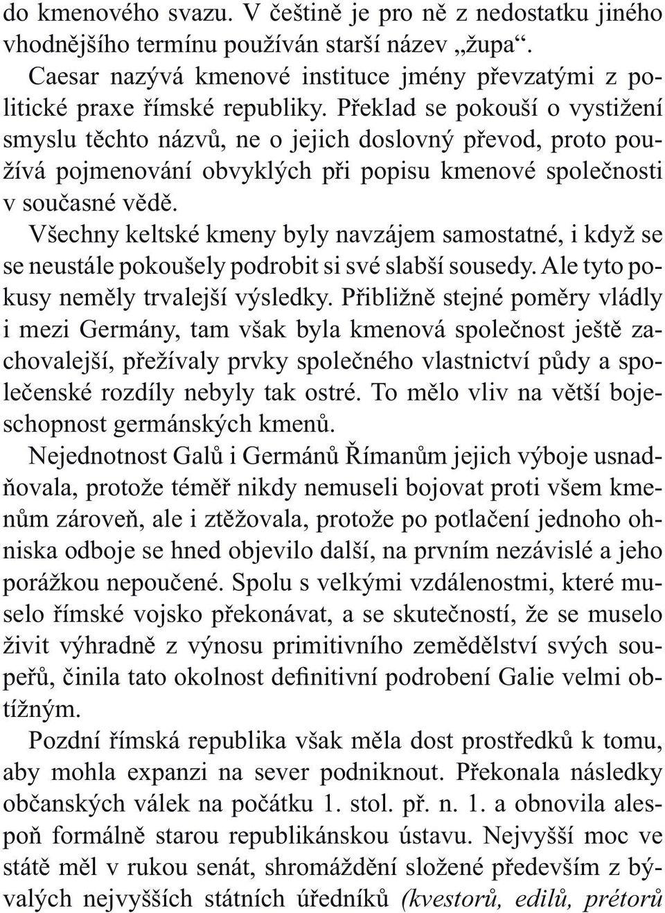 Všechny keltské kmeny byly navzájem samostatné, i když se se neustále pokoušely podrobit si své slabší sousedy. Ale tyto pokusy neměly trvalejší výsledky.