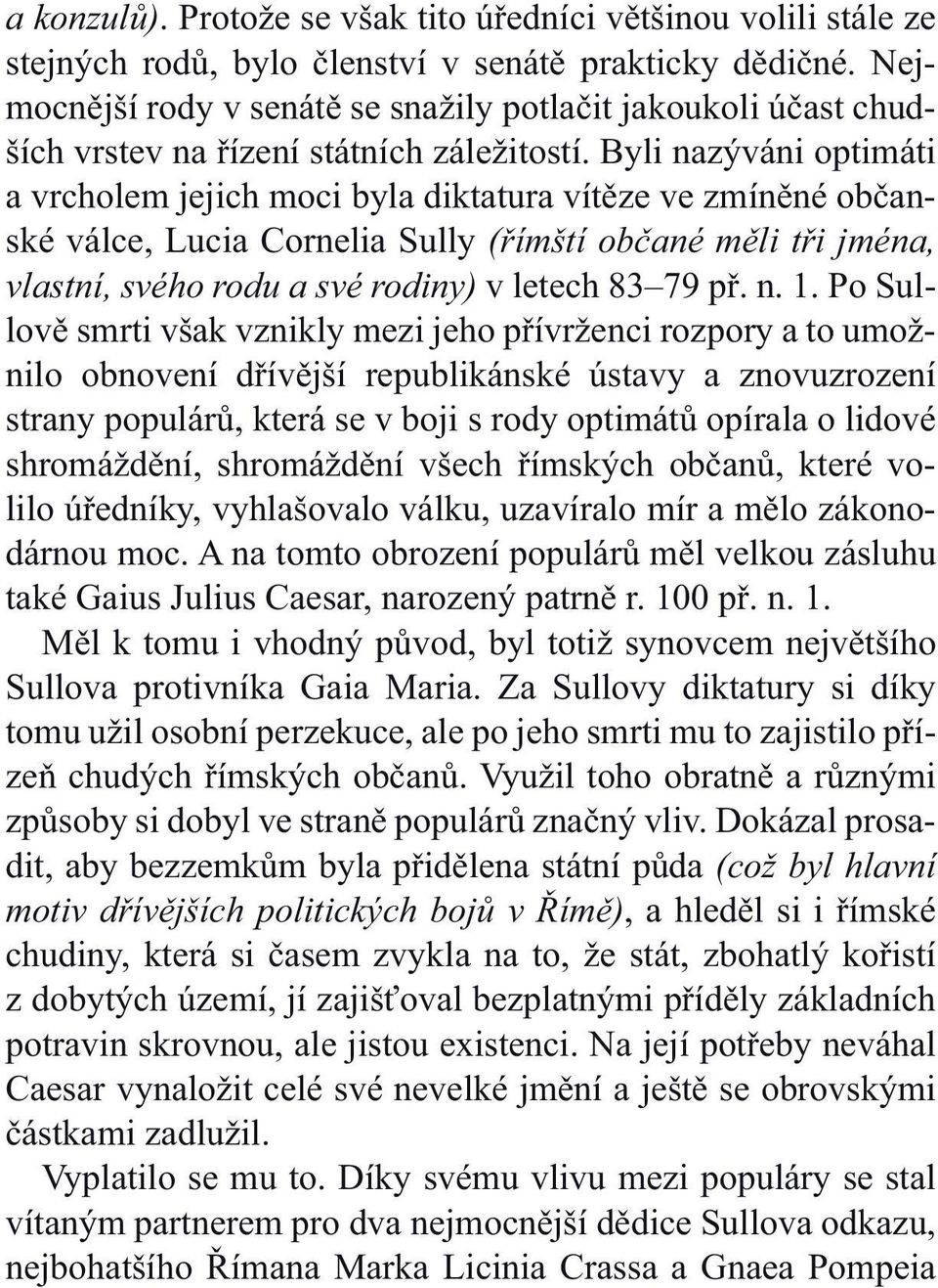 Byli nazýváni optimáti a vrcholem jejich moci byla diktatura vítěze ve zmíněné občanské válce, Lucia Cornelia Sully (římští občané měli tři jména, vlastní, svého rodu a své rodiny) v letech 83 79 př.