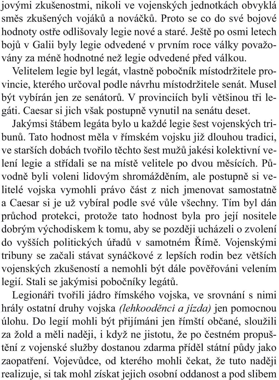 Velitelem legie byl legát, vlastně pobočník místodržitele provincie, kterého určoval podle návrhu místodržitele senát. Musel být vybírán jen ze senátorů. V provinciích byli většinou tři legáti.