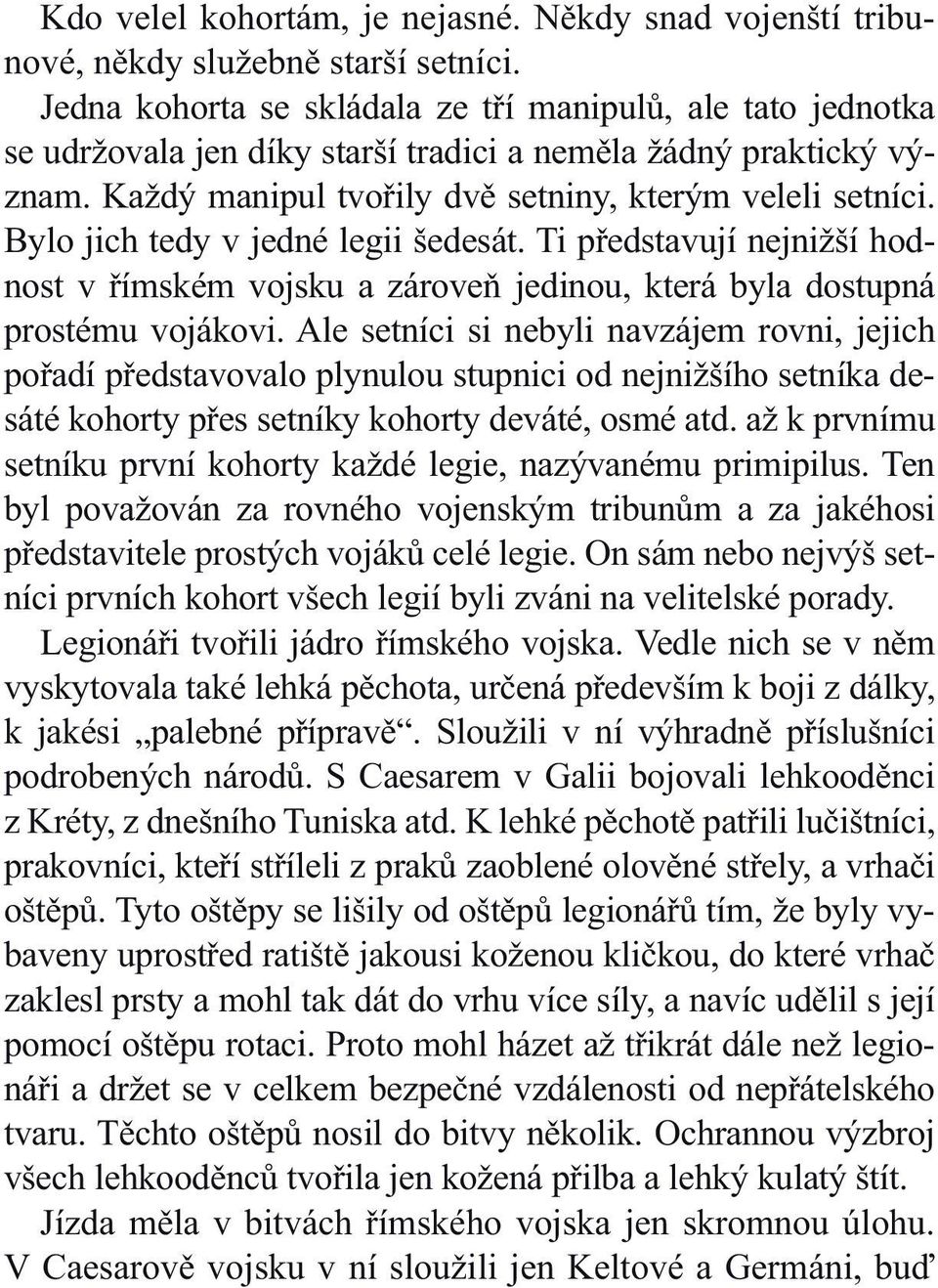 Bylo jich tedy v jedné legii šedesát. Ti představují nejnižší hodnost v římském vojsku a zároveň jedinou, která byla dostupná prostému vojákovi.