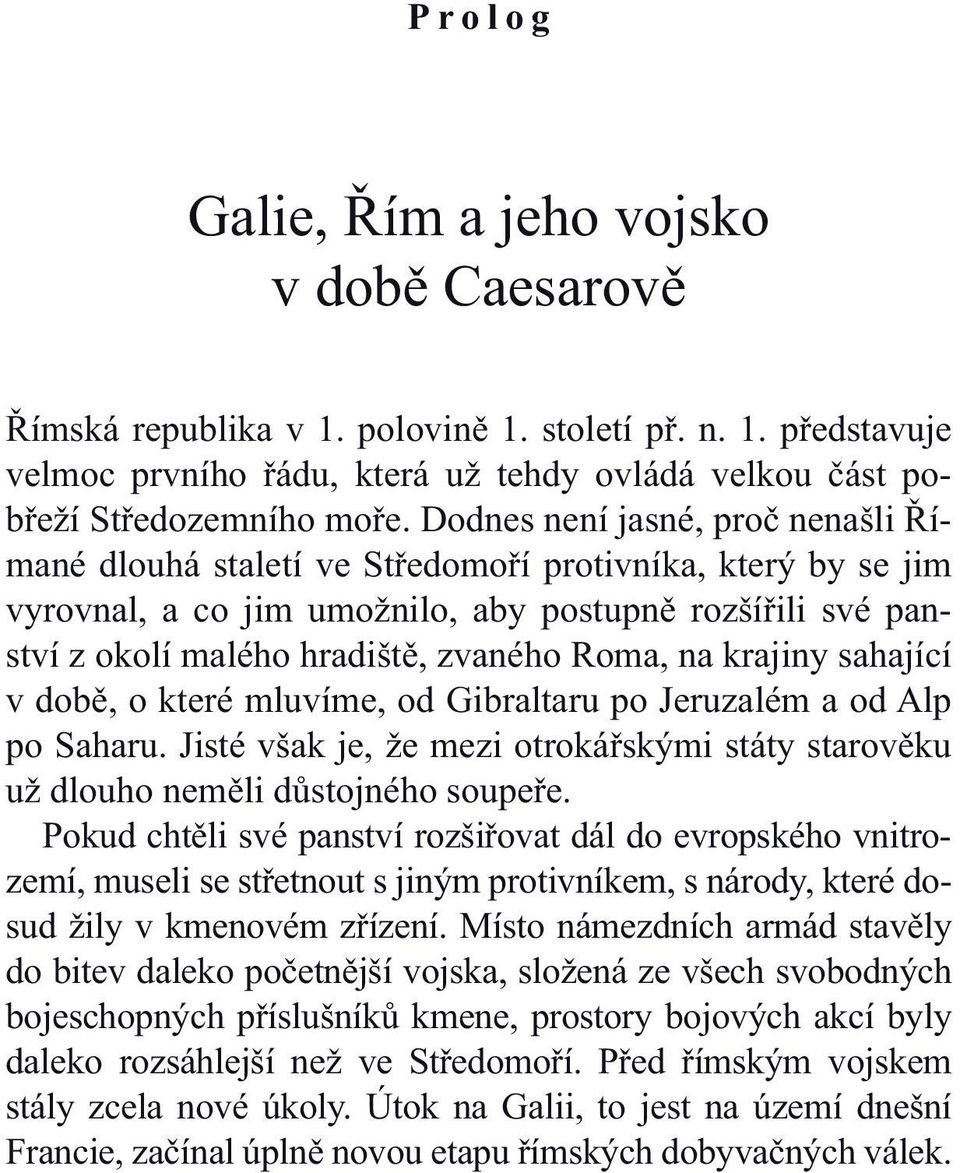 na krajiny sahající v době, o které mluvíme, od Gibraltaru po Jeruzalém a od Alp po Saharu. Jisté však je, že mezi otrokářskými státy starověku už dlouho neměli důstojného soupeře.