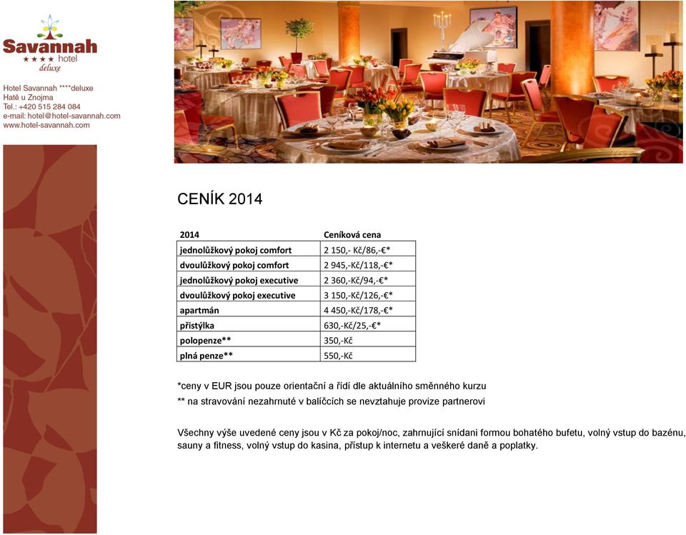 pouze orientační a řídí dle aktuálního směnného kurzu ** na stravování nezahrnuté v balíčcích se nevztahuje provize partnerovi Všechny výše uvedené ceny jsou v Kč