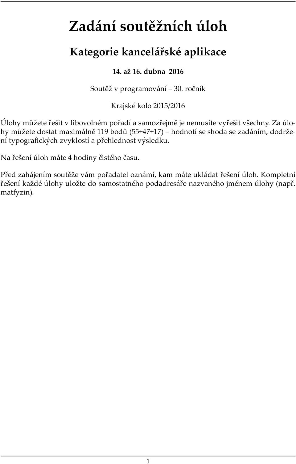 Za úlohy můžete dostat maximálně 119 bodů (55+47+17) hodnotí se shoda se zadáním, dodržení typografických zvyklostí a