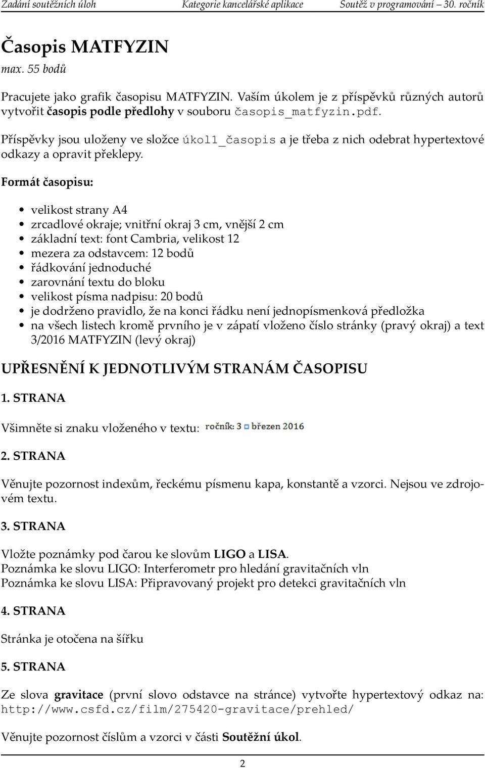 Formát časopisu: velikost strany A4 zrcadlové okraje; vnitřní okraj 3 cm, vnější 2 cm základní text: font Cambria, velikost 12 mezera za odstavcem: 12 bodů řádkování jednoduché zarovnání textu do