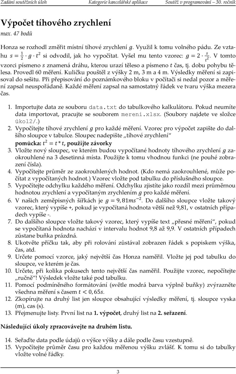 Při přepisování do poznámkového bloku v počítači si nedal pozor a měření zapsal neuspořádaně. Každé měření zapsal na samostatný řádek ve tvaru výška mezera čas. 1. Importujte data ze souboru data.