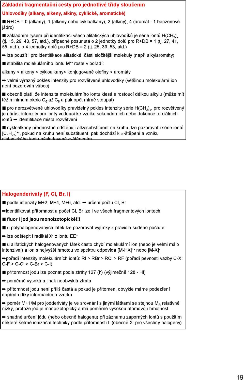 27, 41, 55, atd.), o 4 jednotky dolů pro R+DB = 2 (tj. 25, 39, 53, atd.) $ lze použít i pro identifikace alifatické části složitější molekuly (např.