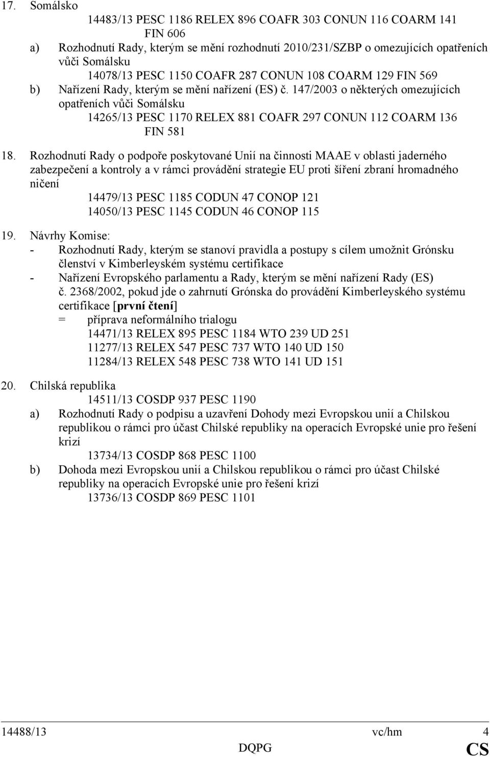 147/2003 o některých omezujících opatřeních vůči Somálsku 14265/13 PESC 1170 RELEX 881 COAFR 297 CONUN 112 COARM 136 FIN 581 18.