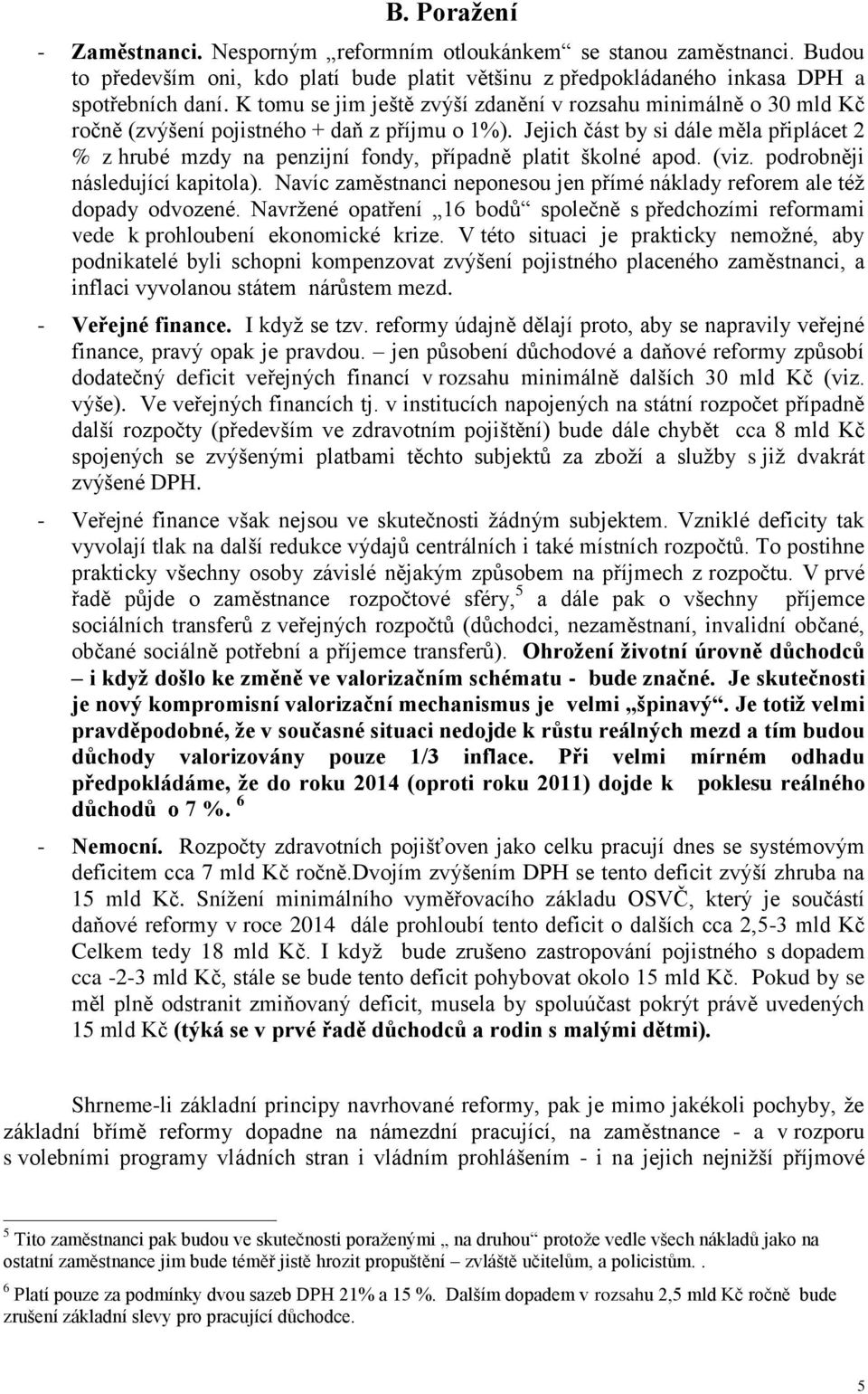 Jejich část by si dále měla připlácet 2 % z hrubé mzdy na penzijní fondy, případně platit školné apod. (viz. podrobněji následující kapitola).