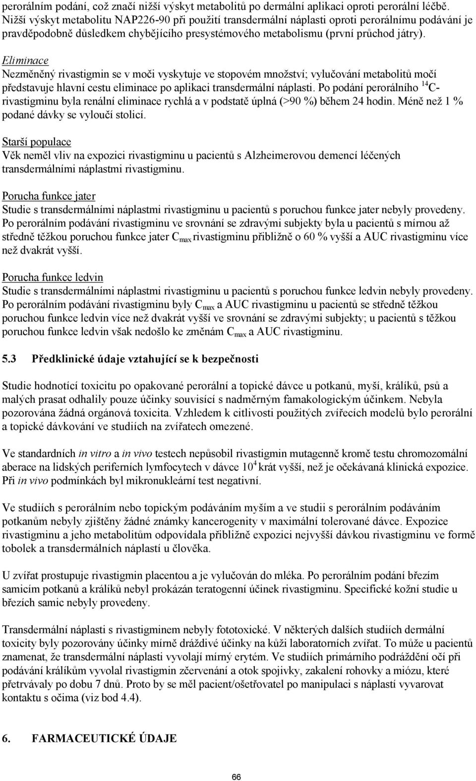 Eliminace Nezměněný rivastigmin se v moči vyskytuje ve stopovém množství; vylučování metabolitů močí představuje hlavní cestu eliminace po aplikaci transdermální náplasti.