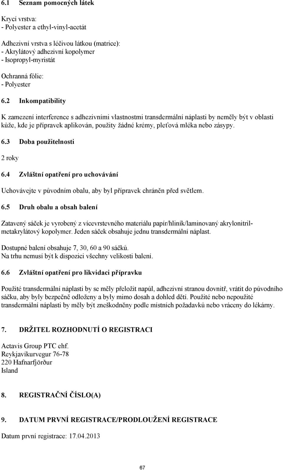 2 Inkompatibility K zamezení interference s adhezivními vlastnostmi transdermální náplasti by neměly být v oblasti kůže, kde je přípravek aplikován, použity žádné krémy, pleťová mléka nebo zásypy. 6.