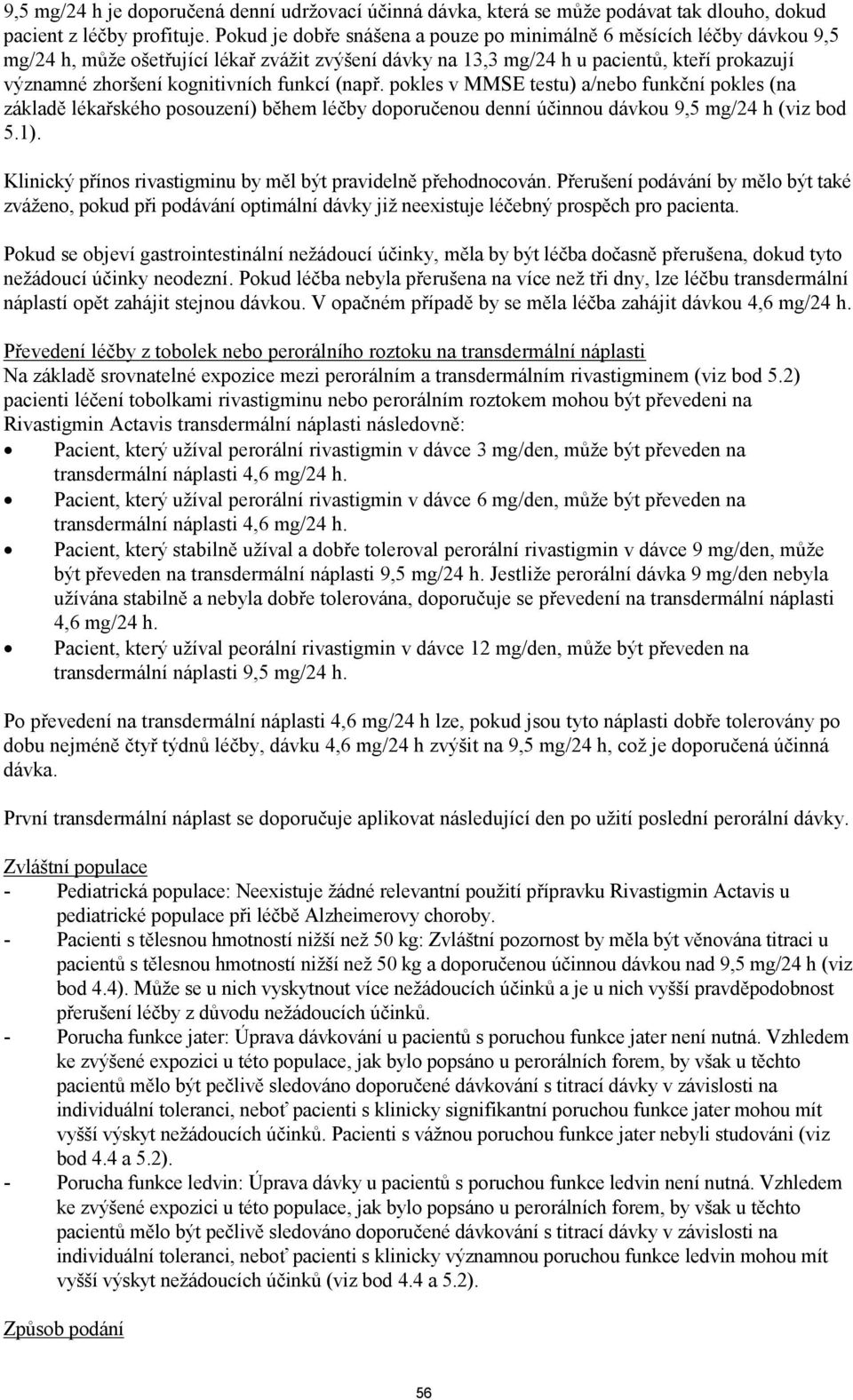 funkcí (např. pokles v MMSE testu) a/nebo funkční pokles (na základě lékařského posouzení) během léčby doporučenou denní účinnou dávkou 9,5 mg/24 h (viz bod 5.1).