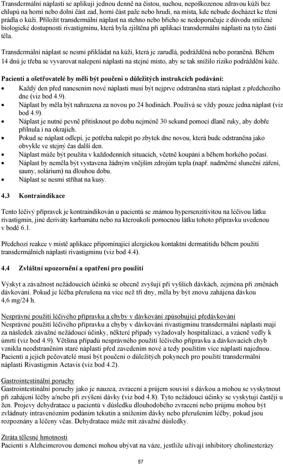 Přiložit transdermální náplast na stehno nebo břicho se nedoporučuje z důvodu snížené biologické dostupnosti rivastigminu, která byla zjištěna při aplikaci transdermální náplasti na tyto části těla.