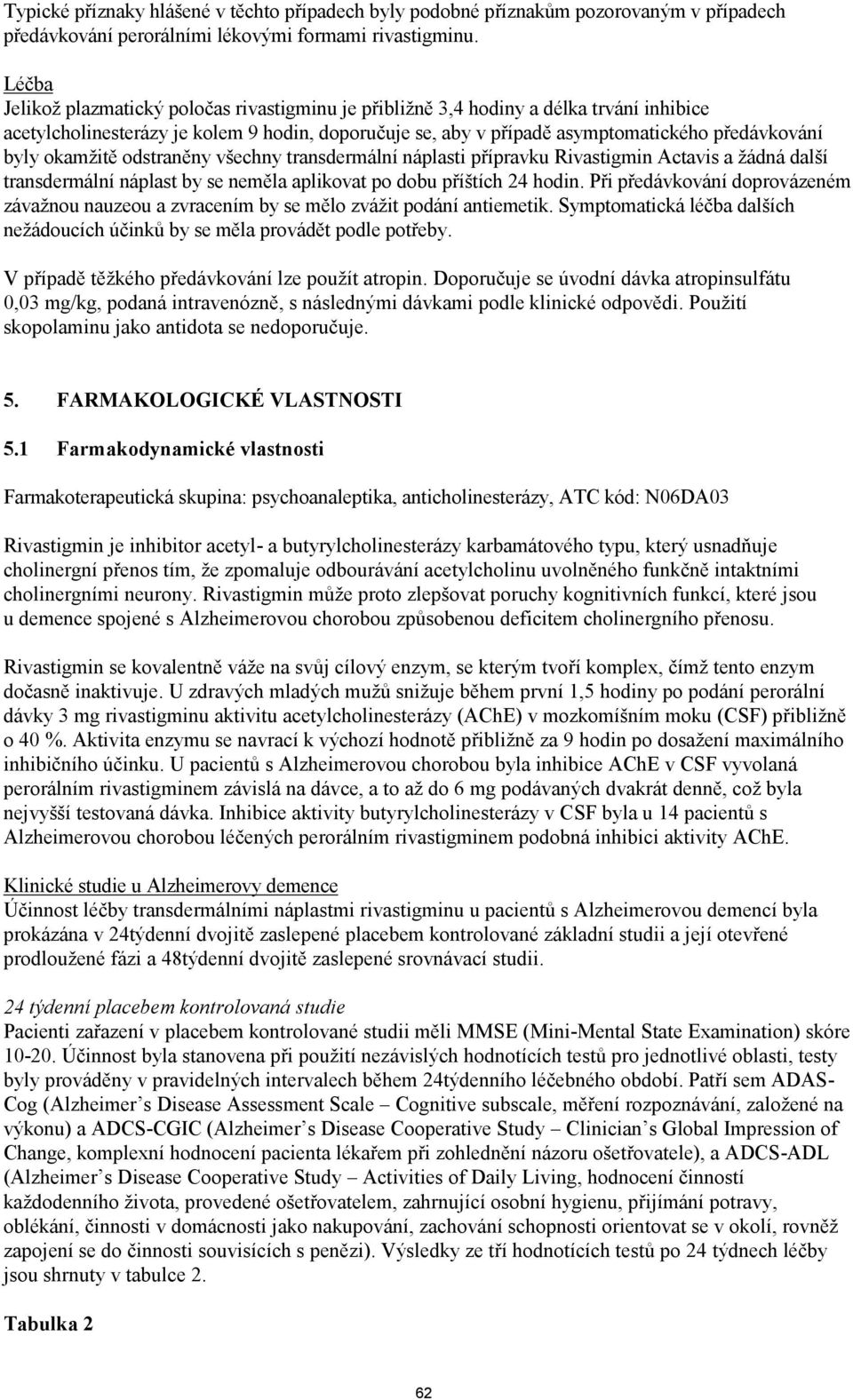 okamžitě odstraněny všechny transdermální náplasti přípravku Rivastigmin Actavis a žádná další transdermální náplast by se neměla aplikovat po dobu příštích 24 hodin.