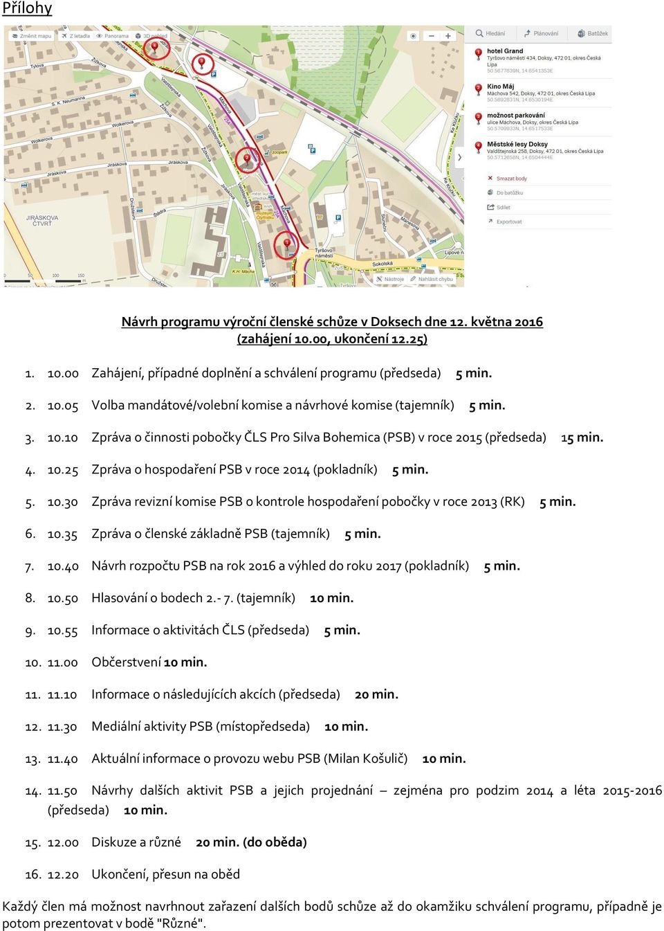 6. 10.35 Zpráva o členské základně PSB (tajemník) 5 min. 7. 10.40 Návrh rozpočtu PSB na rok 2016 a výhled do roku 2017 (pokladník) 5 min. 8. 10.50 Hlasování o bodech 2.- 7. (tajemník) 10 min. 9. 10.55 Informace o aktivitách ČLS (předseda) 5 min.