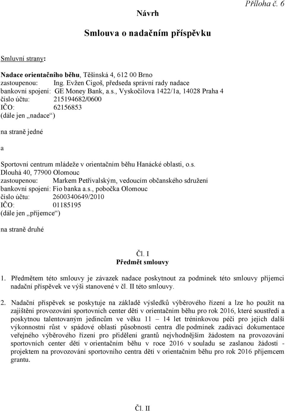 s. Dlouhá 40, 77900 Olomouc zastoupenou: Markem Petřivalským, vedoucím občanského sdružení bankovní spojení: Fio banka a.s., pobočka Olomouc číslo účtu: 2600340649/2010 IČO: 01185195 (dále jen příjemce ) na straně druhé Čl.