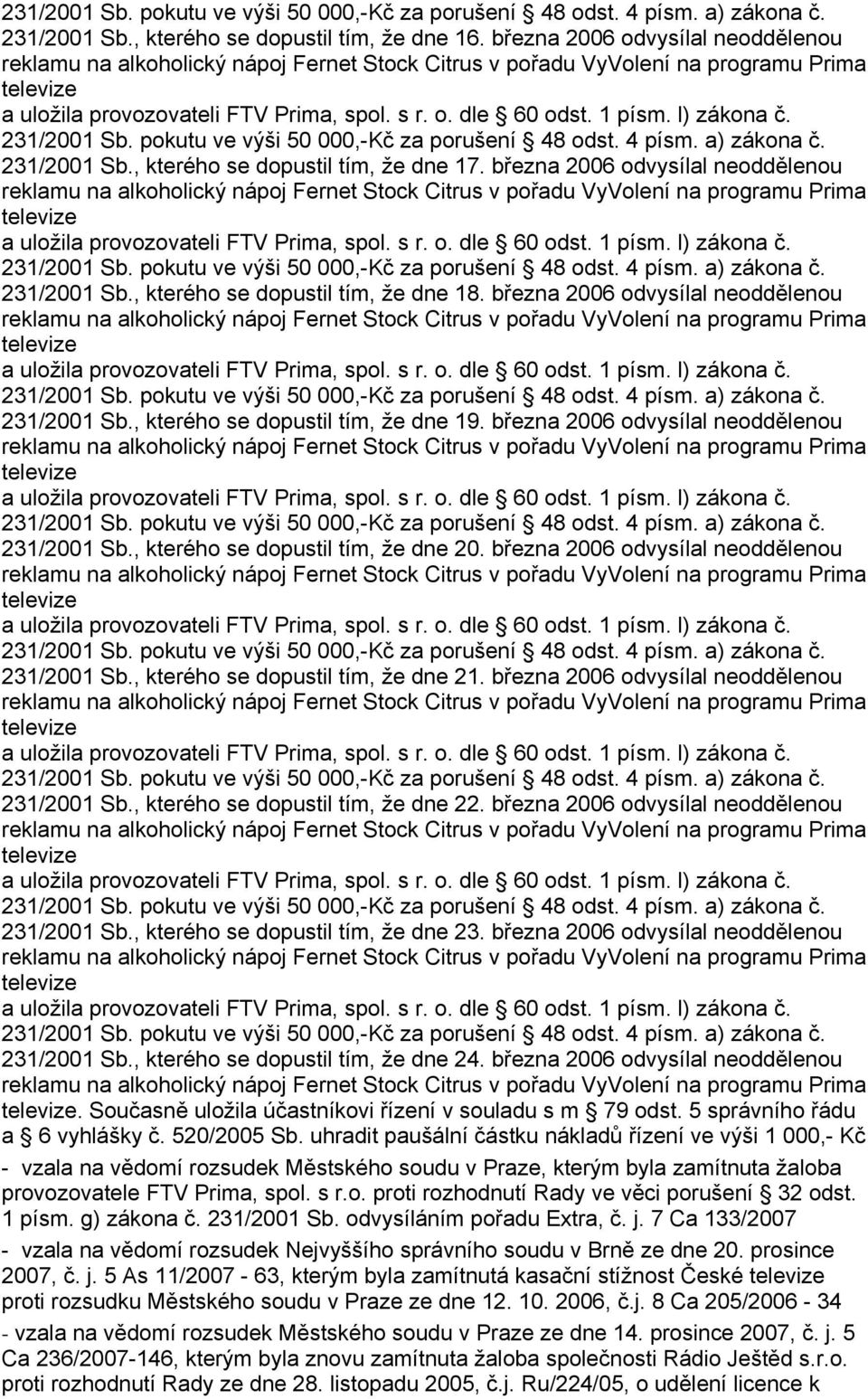 března 2006 odvysílal neoddělenou 231/2001 Sb., kterého se dopustil tím, že dne 21. března 2006 odvysílal neoddělenou 231/2001 Sb., kterého se dopustil tím, že dne 22.