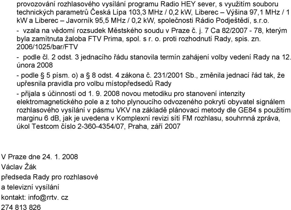 zn. 2006/1025/bar/FTV - podle čl. 2 odst. 3 jednacího řádu stanovila termín zahájení volby vedení Rady na 12. února 2008 - podle 5 písm. o) a 8 odst. 4 zákona č. 231/2001 Sb.