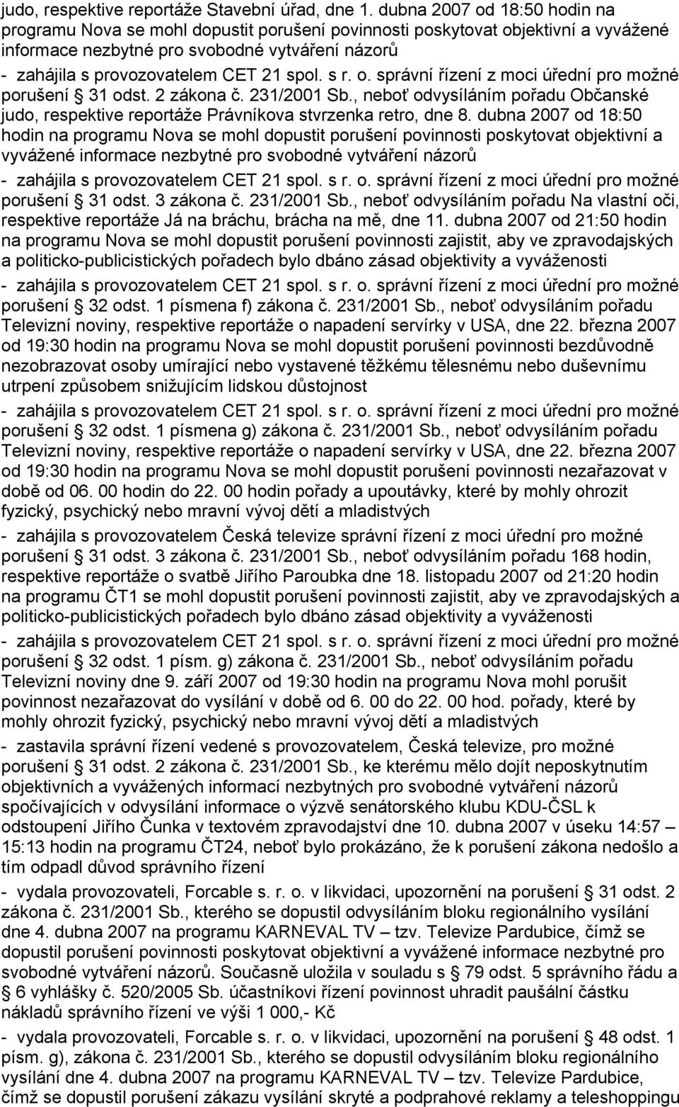 spol. s r. o. správní řízení z moci úřední pro možné porušení 31 odst. 2 zákona č. 231/2001 Sb., neboť odvysíláním pořadu Občanské judo, respektive reportáže Právníkova stvrzenka retro, dne 8.  spol.