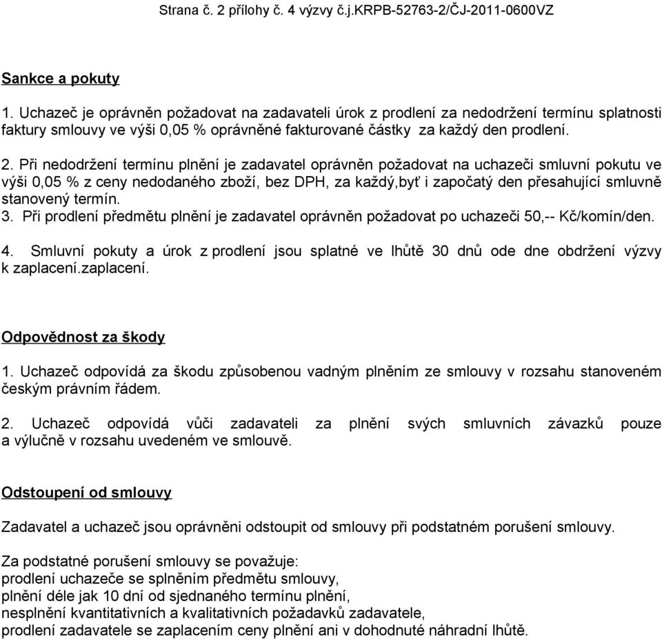 Při nedodržení termínu plnění je zadavatel oprávněn požadovat na uchazeči smluvní pokutu ve výši 0,05 % z ceny nedodaného zboží, bez DPH, za každý,byť i započatý den přesahující smluvně stanovený