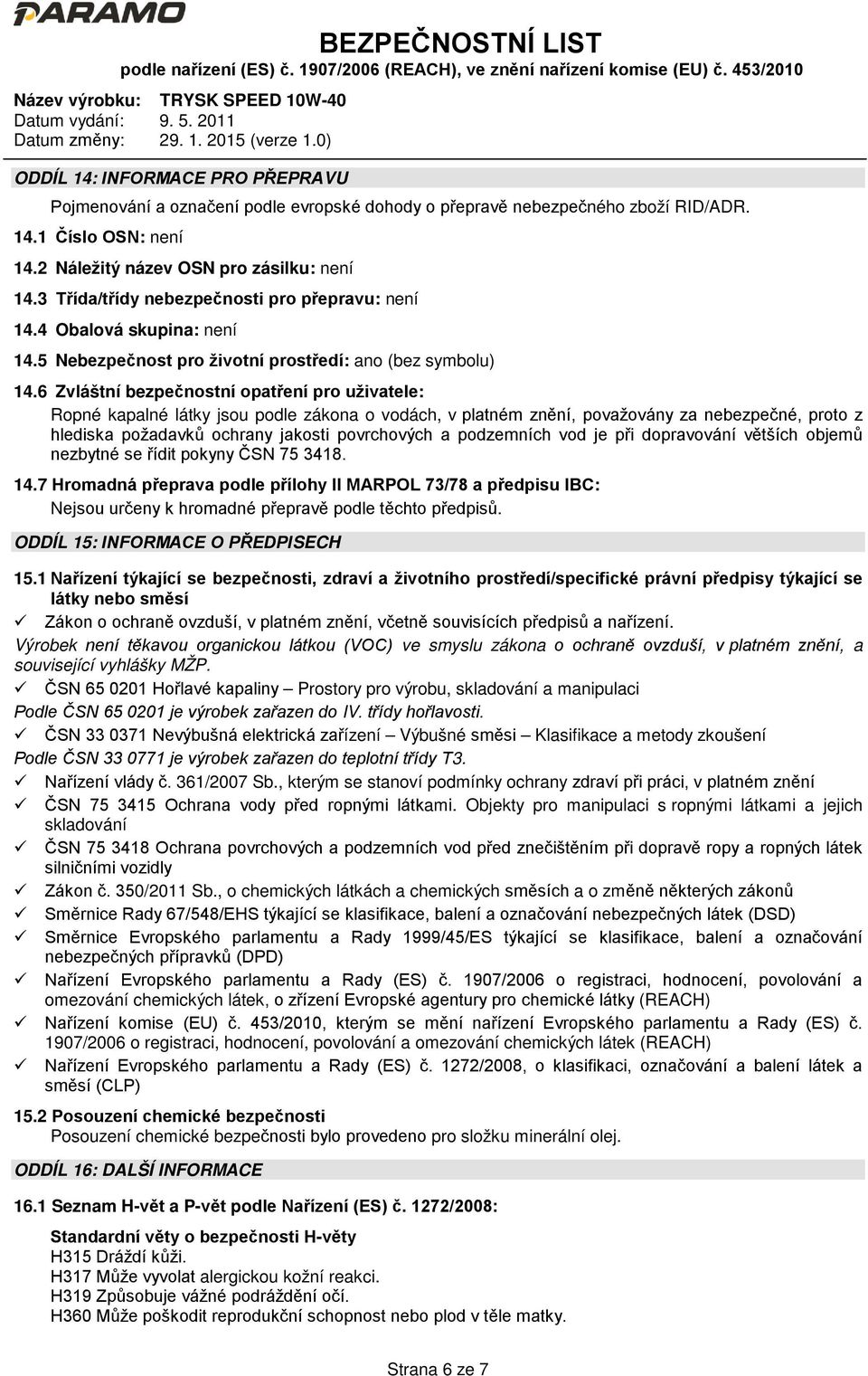 6 Zvláštní bezpečnostní opatření pro uživatele: Ropné kapalné látky jsou podle zákona o vodách, v platném znění, považovány za nebezpečné, proto z hlediska požadavků ochrany jakosti povrchových a