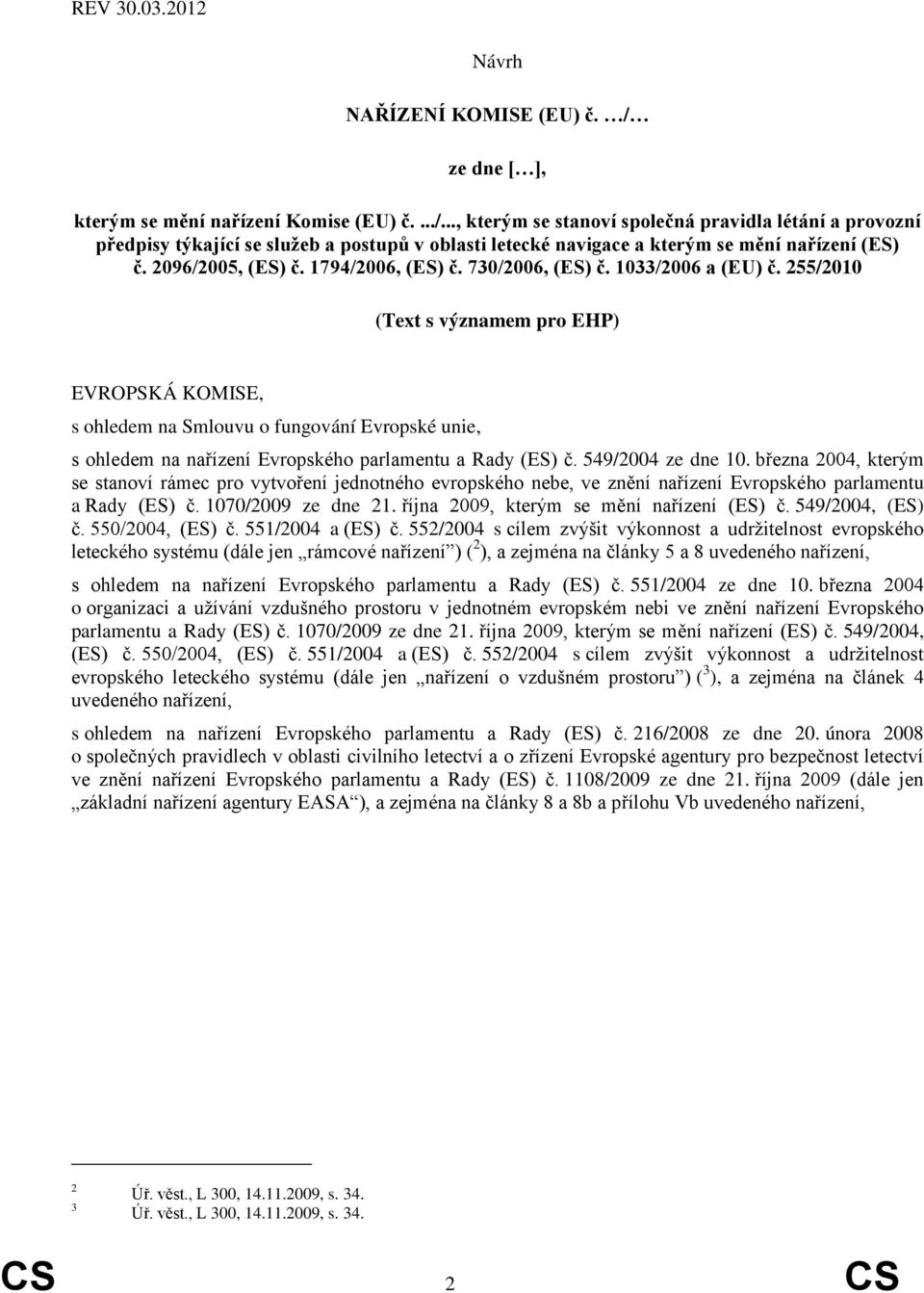 255/2010 (Text s významem pro EHP) EVROPSKÁ KOMISE, s ohledem na Smlouvu o fungování Evropské unie, s ohledem na nařízení Evropského parlamentu a Rady (ES) č. 549/2004 ze dne 10.