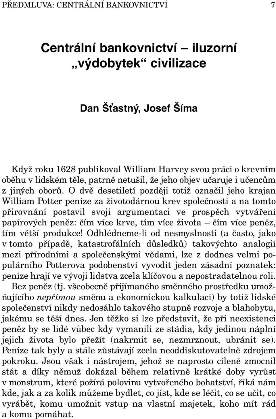 O dvě desetiletí později totiž označil jeho krajan William Potter peníze za životodárnou krev společnosti a na tomto přirovnání postavil svoji argumentaci ve prospěch vytváření papírových peněz: čím