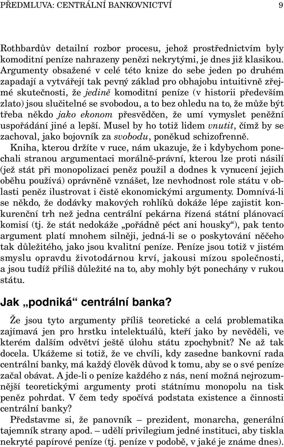 jsou slučitelné se svobodou, a to bez ohledu na to, že může být třeba někdo jako ekonom přesvědčen, že umí vymyslet peněžní uspořádání jiné a lepší.