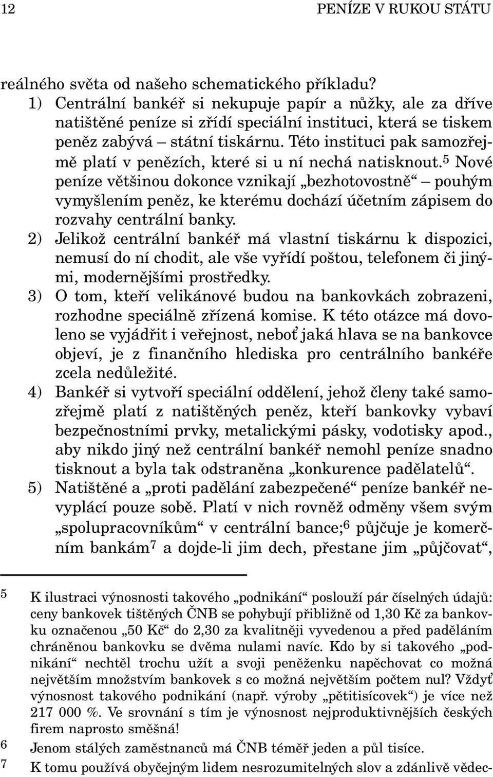 Této instituci pak samozřejmě platí v penězích, které si u ní nechá natisknout.