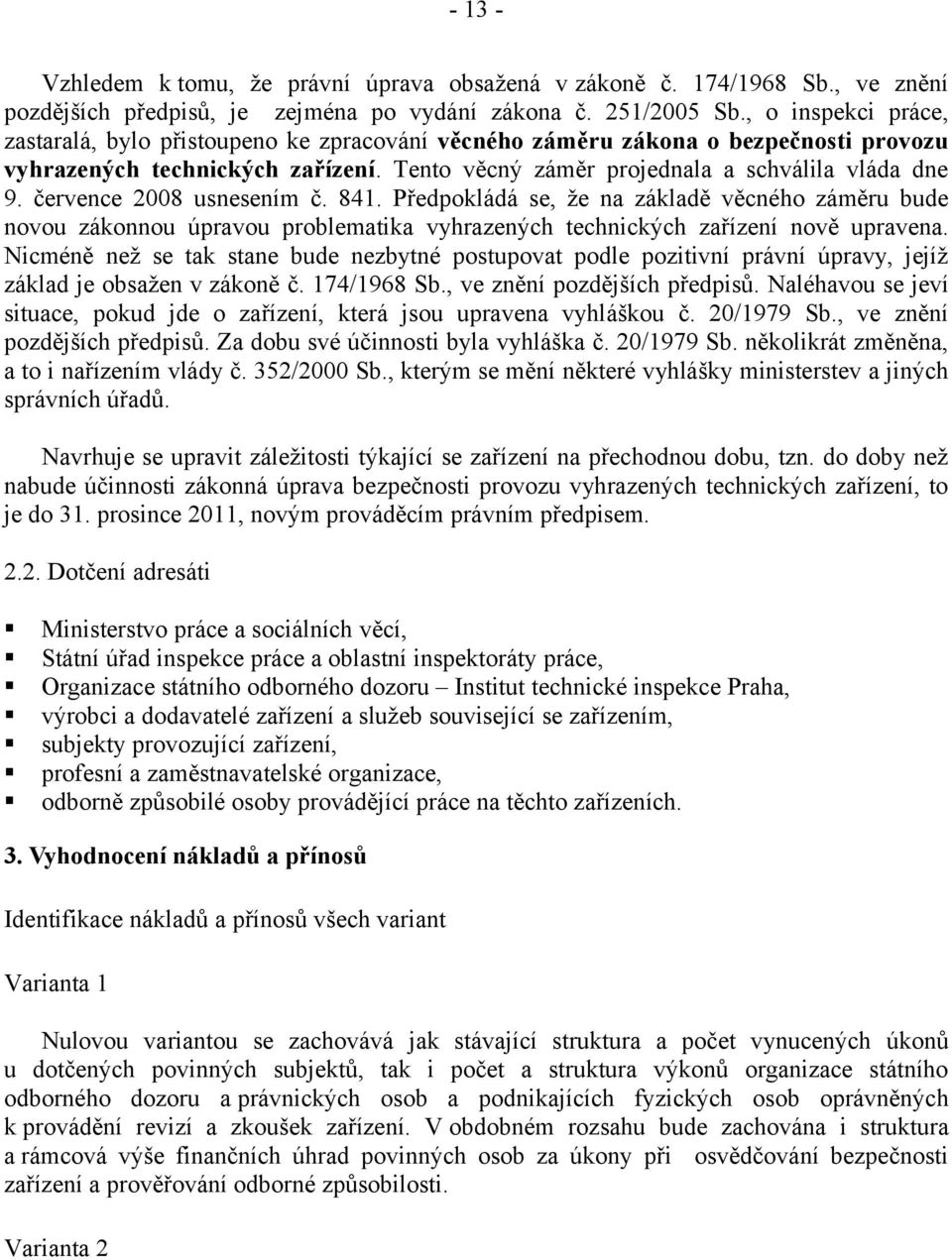 července 2008 usnesením č. 841. Předpokládá se, že na základě věcného záměru bude novou zákonnou úpravou problematika vyhrazených technických zařízení nově upravena.