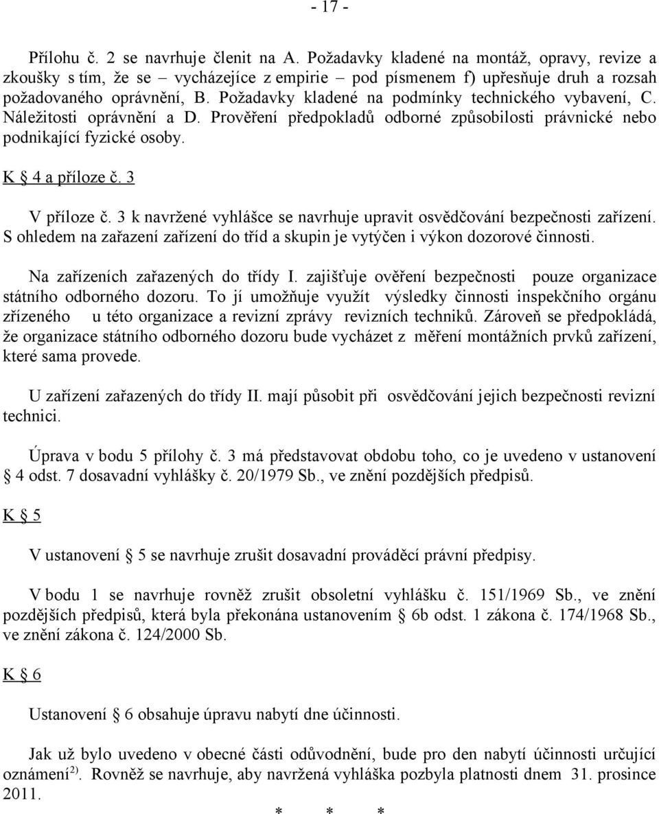 3 k navržené vyhlášce se navrhuje upravit osvědčování bezpečnosti zařízení. S ohledem na zařazení zařízení do tříd a skupin je vytýčen i výkon dozorové činnosti. Na zařízeních zařazených do třídy I.