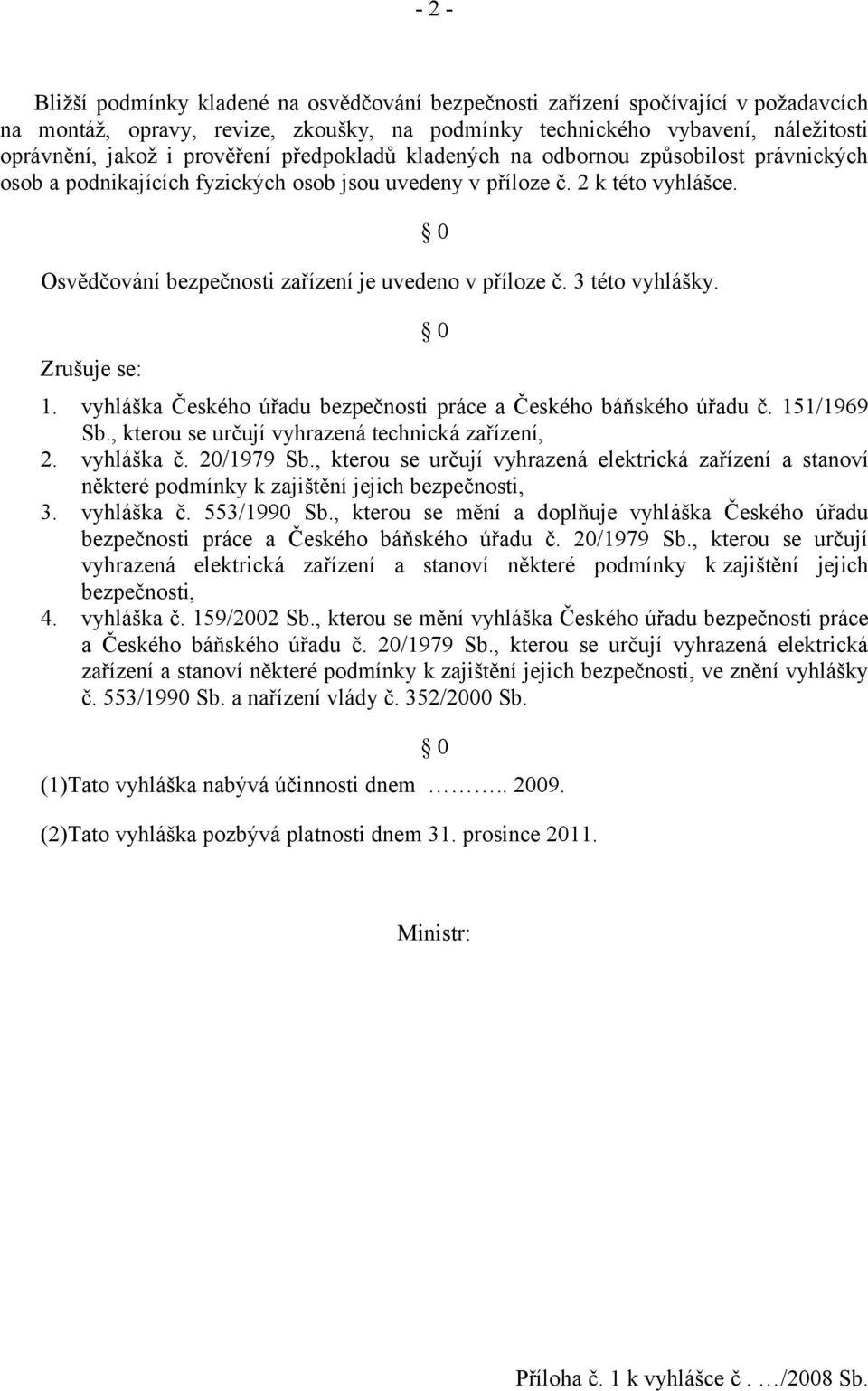 Osvědčování bezpečnosti zařízení je uvedeno v příloze č. 3 této vyhlášky. Zrušuje se: 0 0 1. vyhláška Českého úřadu bezpečnosti práce a Českého báňského úřadu č. 151/1969 Sb.