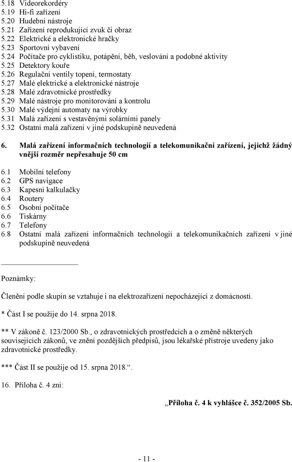 28 Malé zdravotnické prostředky 5.29 Malé nástroje pro monitorování a kontrolu 5.30 Malé výdejní automaty na výrobky 5.31 Malá zařízení s vestavěnými solárními panely 5.