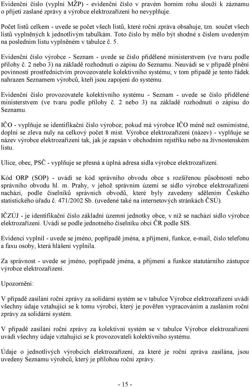 Toto číslo by mělo být shodné s číslem uvedeným na posledním listu vyplněném v tabulce č. 5. Evidenční číslo výrobce - Seznam - uvede se číslo přidělené ministerstvem (ve tvaru podle přílohy č.