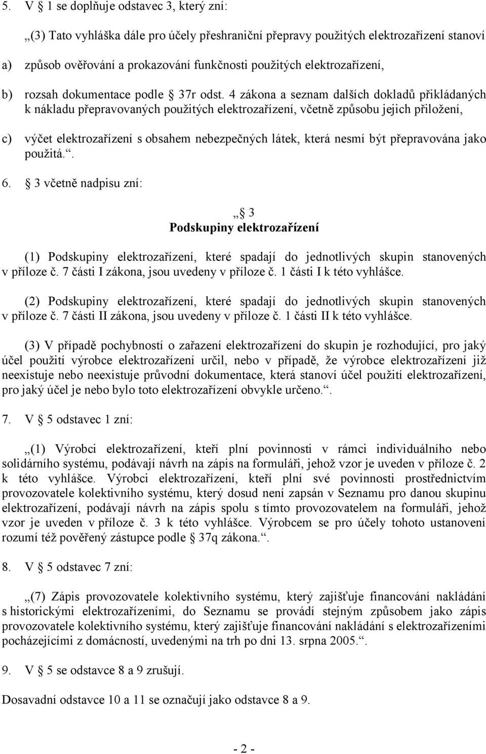 4 zákona a seznam dalších dokladů přikládaných k nákladu přepravovaných použitých elektrozařízení, včetně způsobu jejich přiložení, c) výčet elektrozařízení s obsahem nebezpečných látek, která nesmí