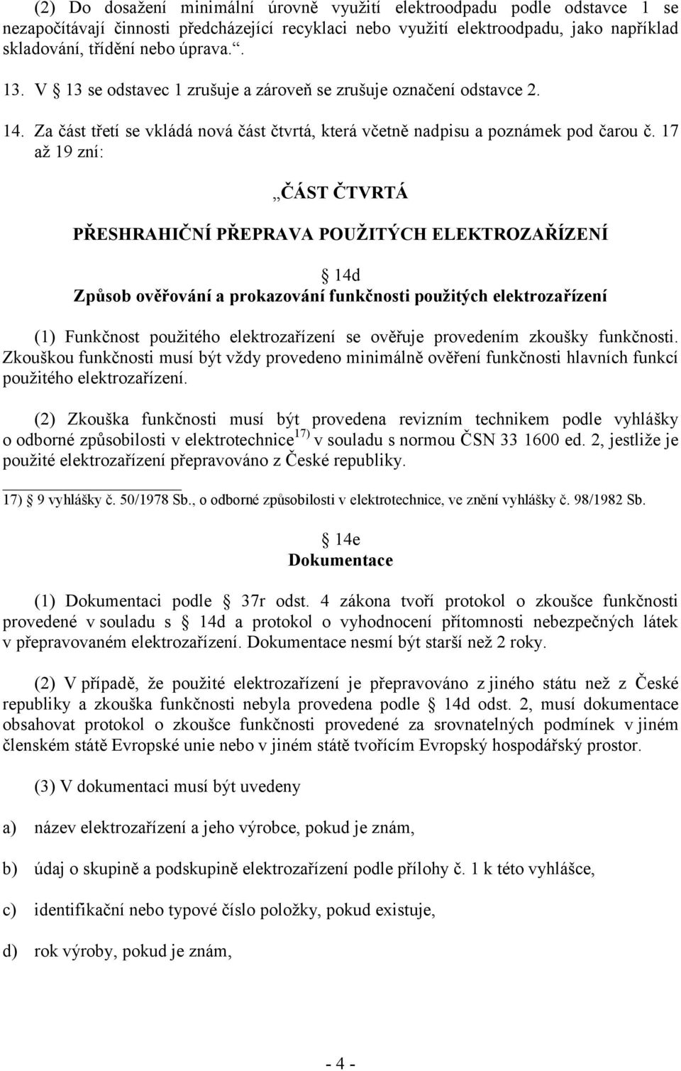 17 až 19 zní: ČÁST ČTVRTÁ PŘESHRAHIČNÍ PŘEPRAVA POUŽITÝCH ELEKTROZAŘÍZENÍ 14d Způsob ověřování a prokazování funkčnosti použitých elektrozařízení (1) Funkčnost použitého elektrozařízení se ověřuje