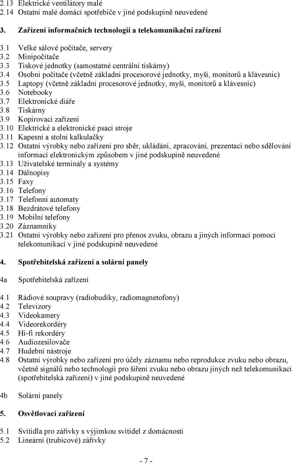 5 Laptopy (včetně základní procesorové jednotky, myší, monitorů a klávesnic) 3.6 Notebooky 3.7 Elektronické diáře 3.8 Tiskárny 3.9 Kopírovací zařízení 3.10 Elektrické a elektronické psací stroje 3.
