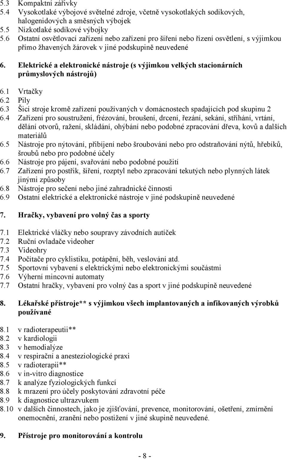 Elektrické a elektronické nástroje (s výjimkou velkých stacionárních průmyslových nástrojů) 6.1 Vrtačky 6.2 Pily 6.3 Šicí stroje kromě zařízení používaných v domácnostech spadajících pod skupinu 2 6.