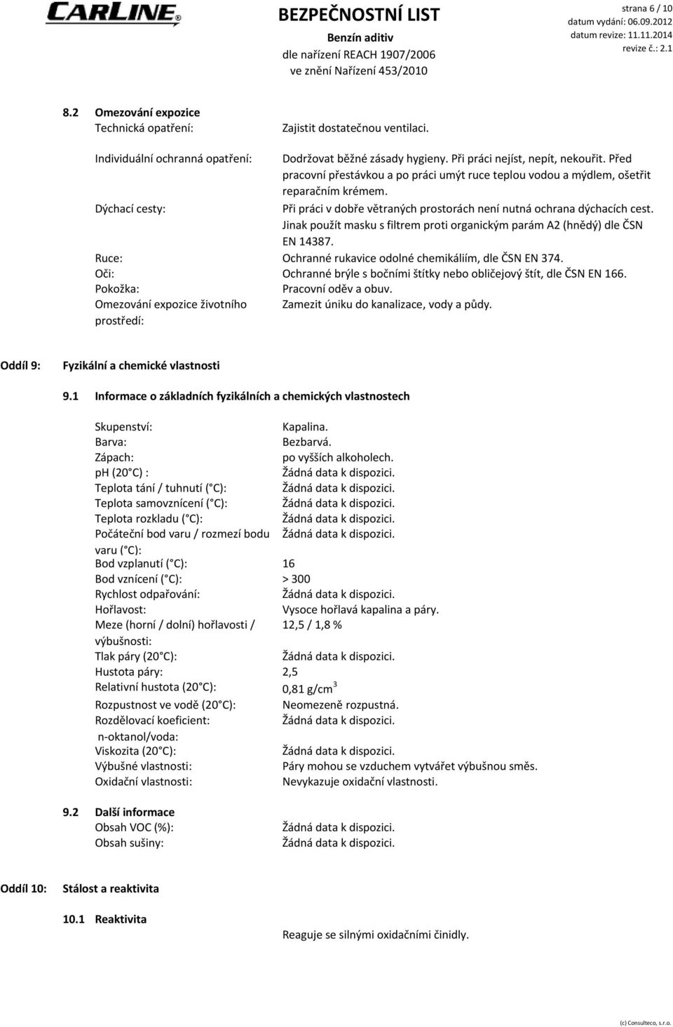 Při práci v dobře větraných prostorách není nutná ochrana dýchacích cest. Jinak použít masku s filtrem proti organickým parám A2 (hnědý) dle ČSN EN 14387.