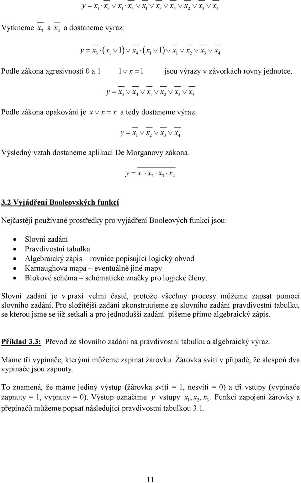 2 Vyjádření Booleovských funkcí Nejčastěji používané prostředky pro vyjádření Booleových funkcí jsou: Slovní zadání Pravdivostní tabulka Algebraický zápis rovnice popisující logický obvod Karnaughova